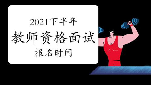 中小学教师资格考试2021下半年面试时间 2021下半年中小学教师资格考试面试时间