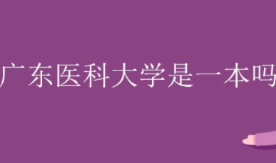 广东医科大学是几本 广东医科大学是一本还是二本