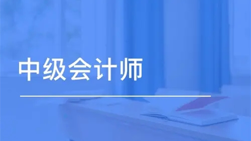 2021年下半年中级会计考试时间 2021年下半年中级会计考试科目安排