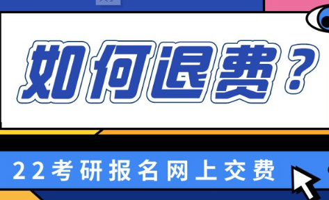 考研退费什么时候到账 2022考研报名各地退费政策汇总