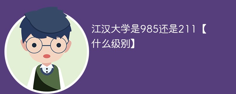 江汉大学是不是985 江汉大学是什么级别的大学