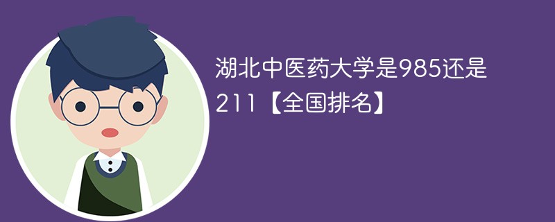 湖北中医药大学是211大学还是985大学 湖北中医药大学是不是985