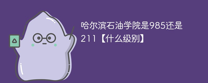 哈尔滨石油学院是几本大学 哈尔滨石油学院是211吗