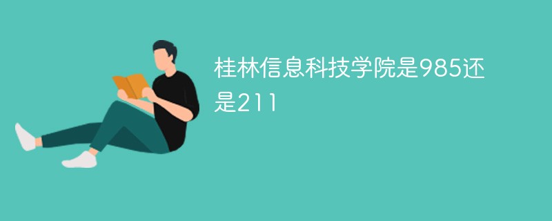 桂林信息科技学院是985还是211 桂林电子科技大学985吗