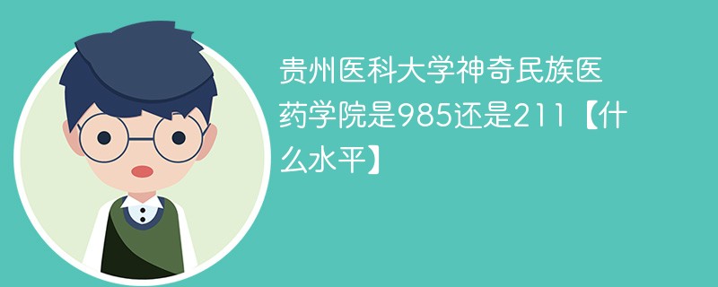 贵州医科大学神奇民族医药学院是985还是211