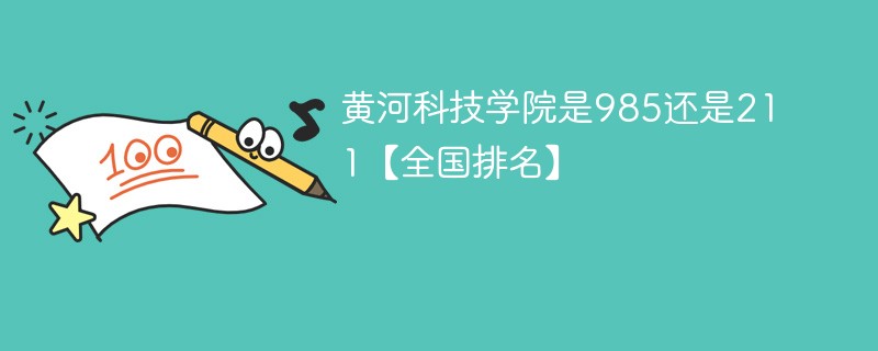 黄河科技学院是985还是211 黄河科技学院是211吗