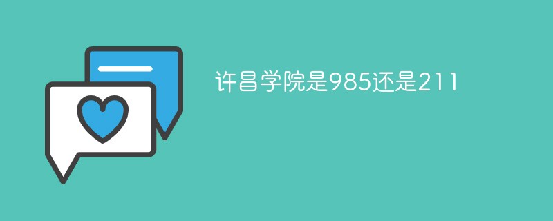 许昌学院是985还是211 许昌学院是211吗