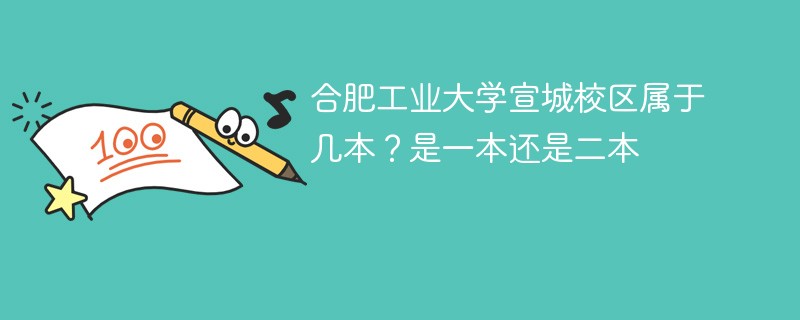 合肥工业大学宣城校区属于几本 宣城市合肥工业大学是一本还是二本