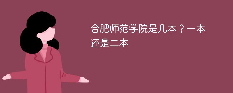 合肥师范学院属于一本还是二本 合肥师范学院是几本大学