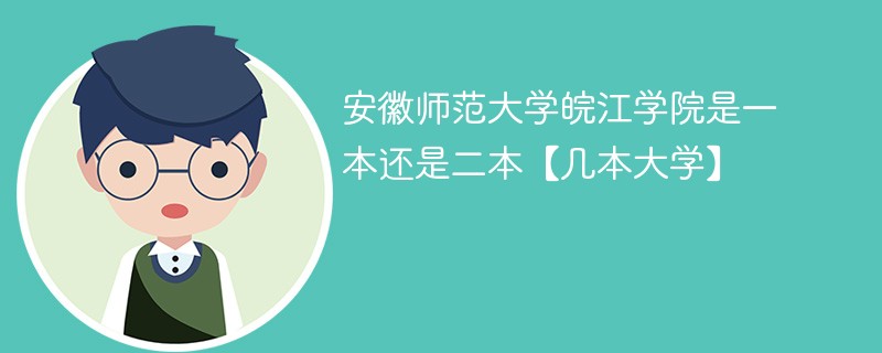 安徽师范学院皖江学院是几本 安徽师范大学皖江学院是一本吗