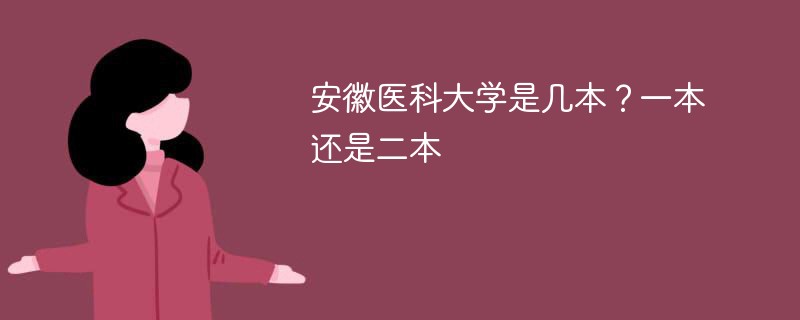 安徽医科大学大学是一本还是二本 安徽医科大学是二本吗