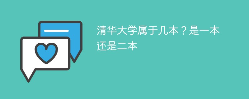 清华大学属于几本 清华大学是一本还是二本