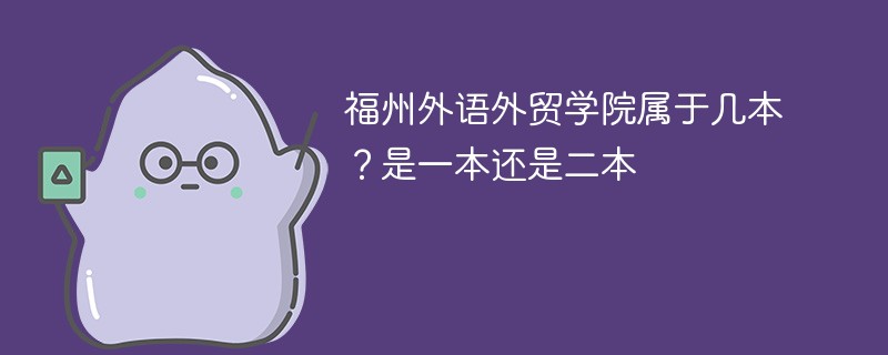 福州外语外贸学院属于几本 福州外语外贸学院是二本还是三本