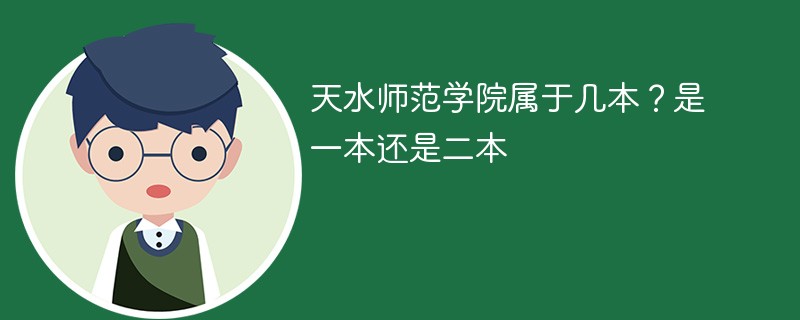 天水师范学院几本院校 甘肃天水师范学院是一本还是二本