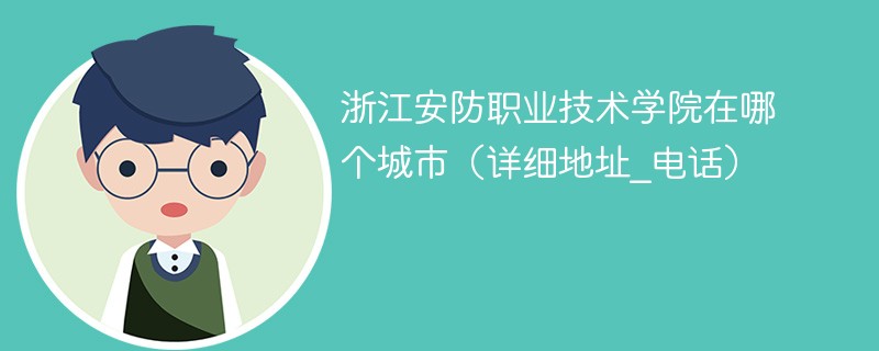 浙江安防职业技术学院在什么地方 浙江安防职业技术学院具体位置