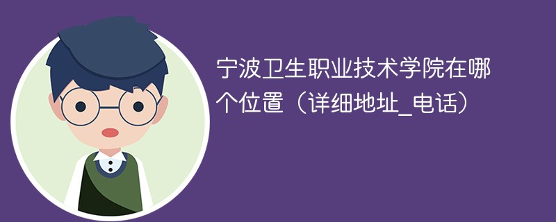 宁波卫生职业技术学院在哪个位置 宁波卫生职业技术学院详细地址电话