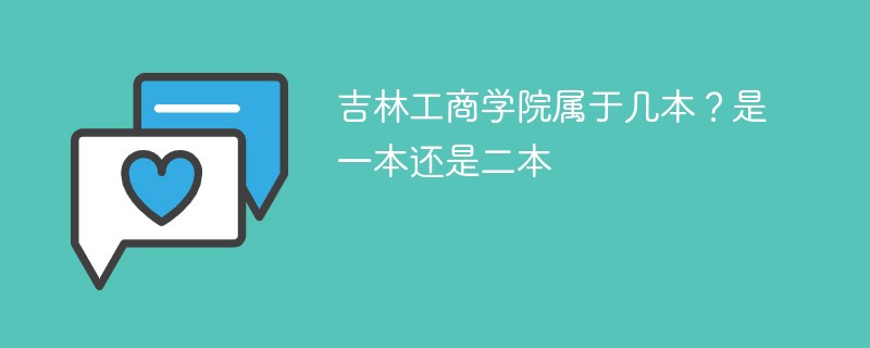 吉林工商学院是几本院校 吉林大学是一本还是二本学校