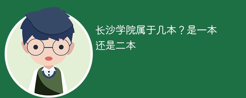 长沙大学属于一本还是二本 长沙学院是一本还是二本学校