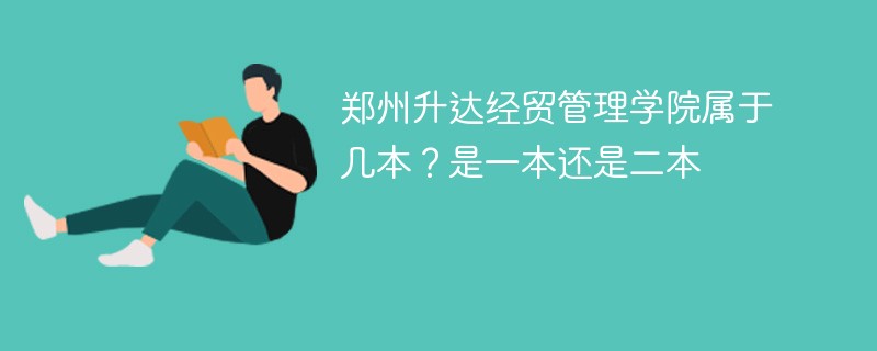 郑州大学升达经贸管理学院是几本 郑州升达经贸管理学院是一本吗