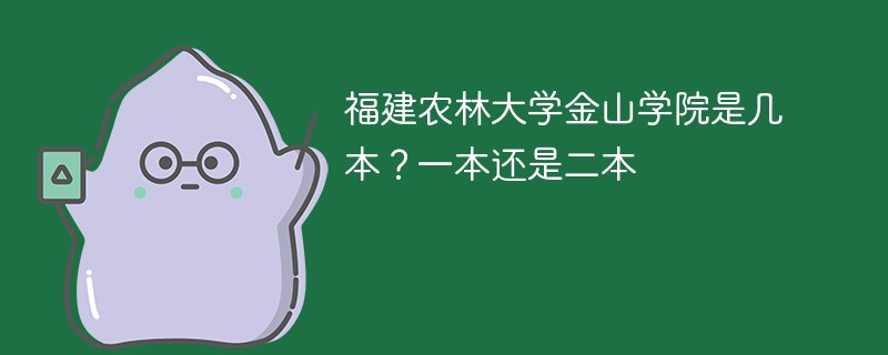 福州金山学院农林大学是几本的 福建农林大学大学是一本还是二本