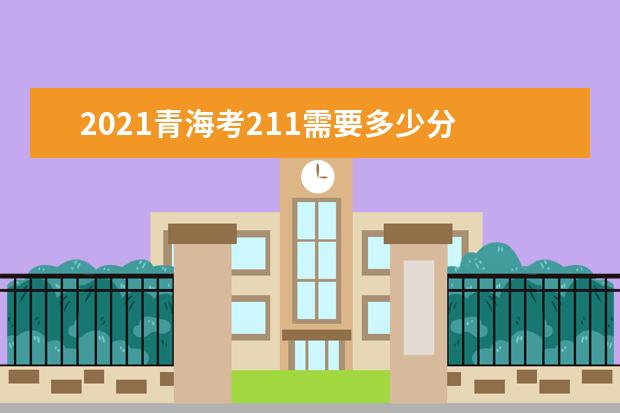 青海211录取分数线2022 青海多少分能上211