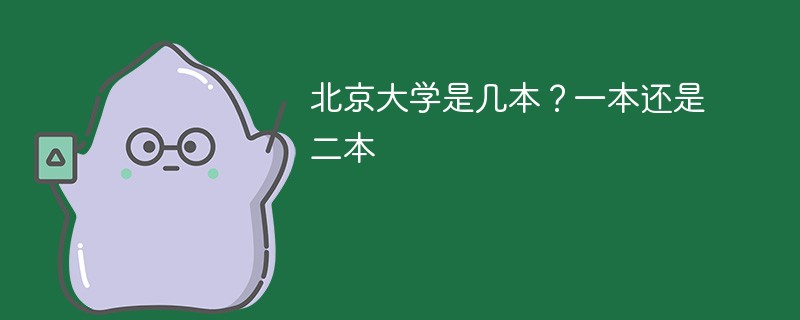 北京大学属于一本还是二本 北京大学是一本还是二本