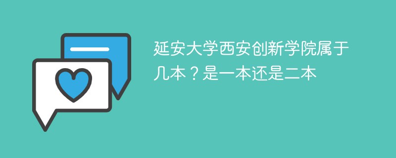 延安大学西安创新学院属于几本 延安大学西安创新学院是一本还是二本