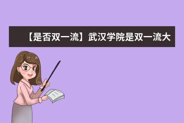 2022武汉学院是双一流大学吗最新