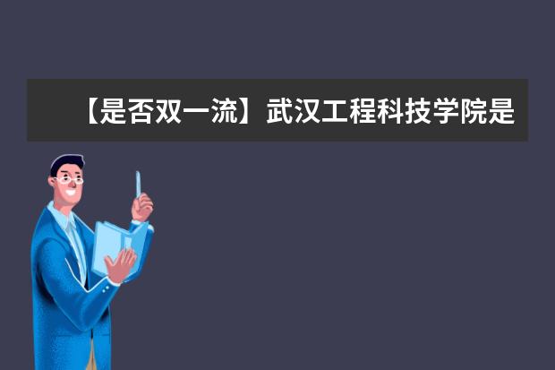 2022武汉工程大学是双一流学校吗 武汉科技大学是双一流建设高校吗