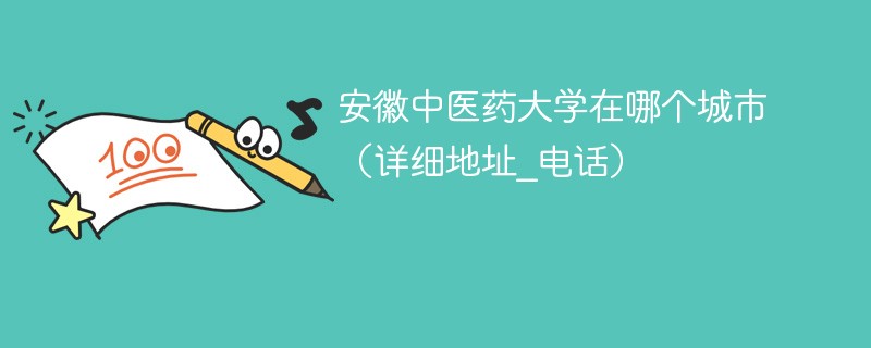 安徽中医药大学在哪里 安徽中医药大学在哪座城市