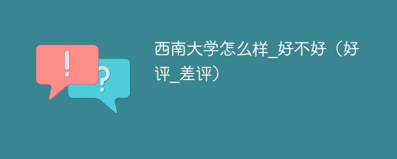 西南大学怎么样好不好 西南大学性价比怎么样