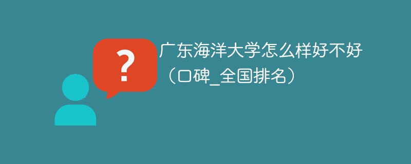 广东海洋大学怎么样好不好 广东海洋大学算好吗