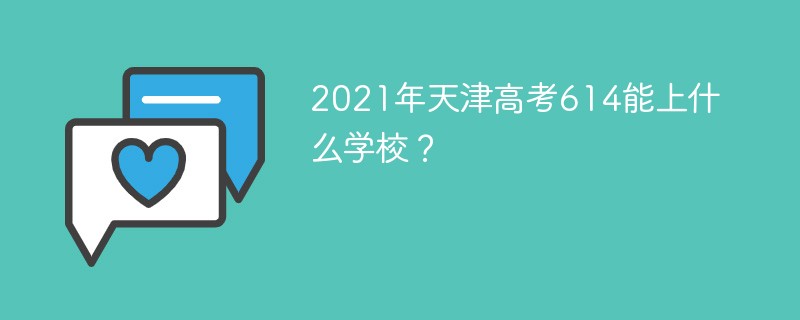 2022年天津高考614能上什么学校 天津高考614能上什么学校