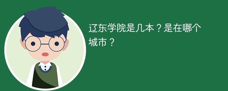 辽东学院是几本 辽东学院是几本公办还是民办的