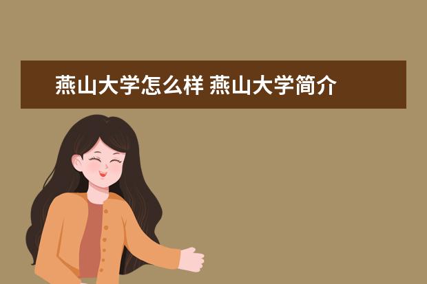 2022燕山大学怎么样好不好 燕山大学简介最新