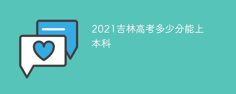 2022吉林本科线多少分 2022吉林高考多少分能上本科