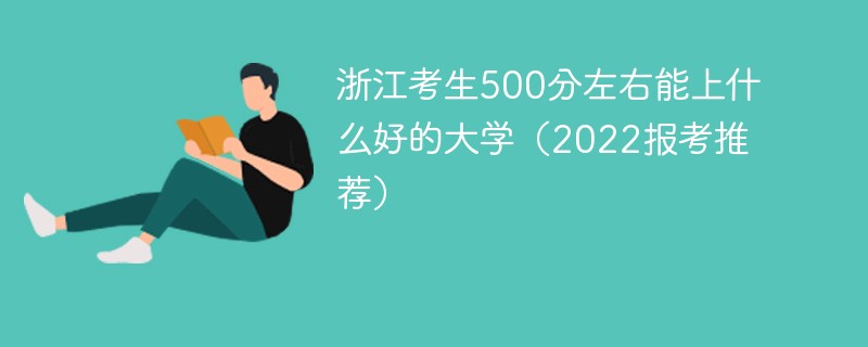 2022浙江考生500分左右能上什么好的大学 浙江考生500分能上哪些大学