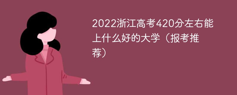 2022浙江高考420分左右能上什么好的大学 浙江省420分能考上什么大学