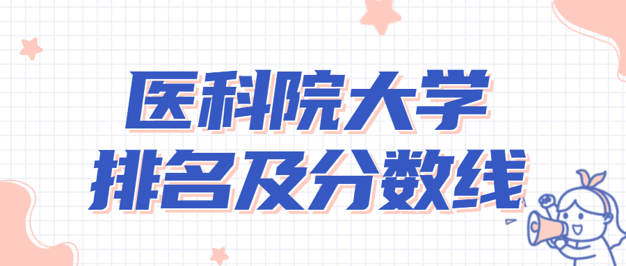 医学院校大学排名及录取分数线  医学院排名以及分数线2022