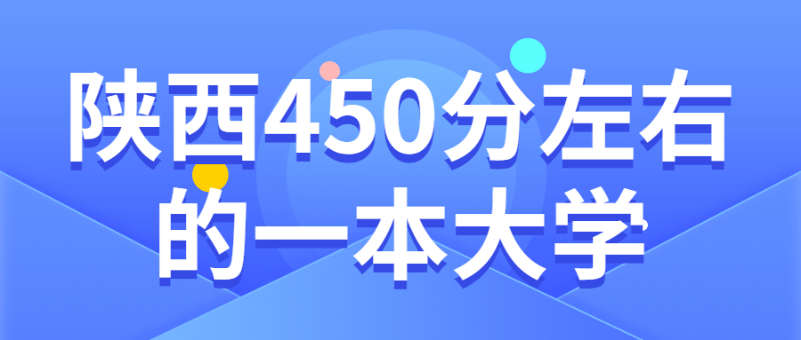 陕西省450分能上什么大学  陕西省高考400~450分能上哪所大学