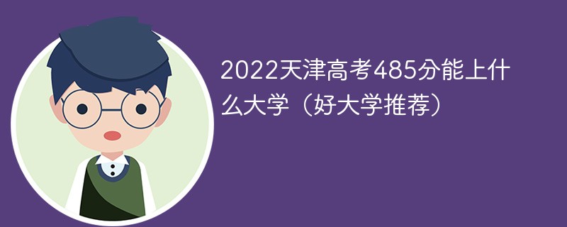 2022天津高考485分能上什么大学 天津高考485分能上什么大学