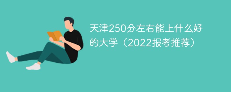 天津250分左右能上什么好的大学 高考250分能上天津哪些学校