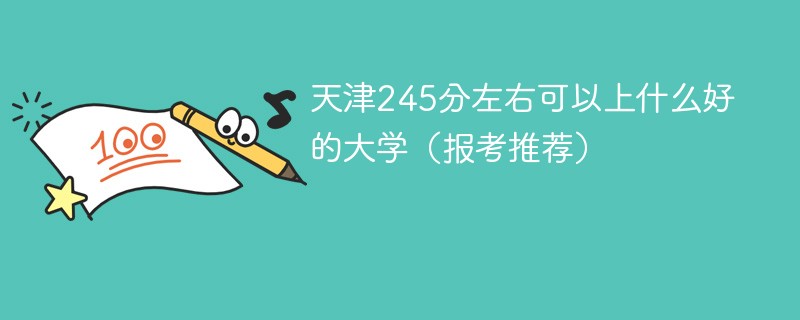 天津240分能上什么大学 天津245分左右可以上什么好的大学