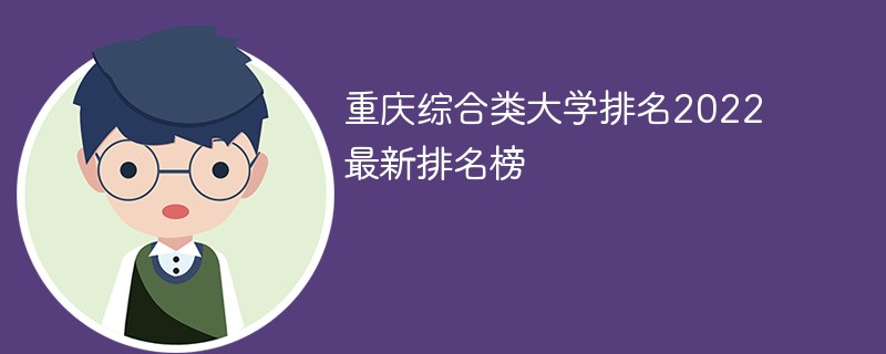 2022重庆的综合性大学排名 重庆有哪些综合类大学