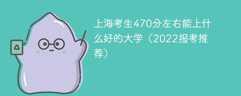 上海高考470分能上哪些大学 上海高考分数470可以上什么学校