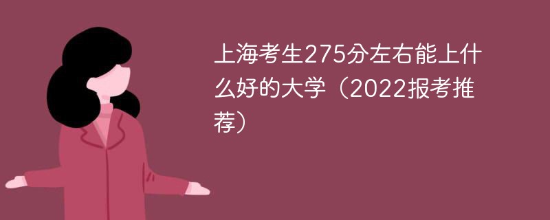 2022上海275分可以上什么大学 上海考生275分左右能上什么好的大学