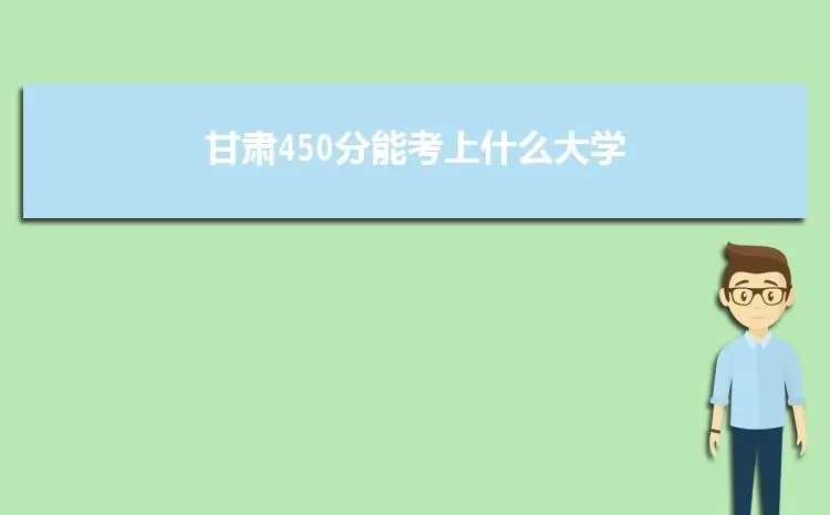 甘肃文科450分能上什么大学2022 甘肃高考文科450分能上什么大学