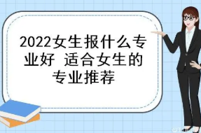 2022女孩子学什么专业前景比较好 女生学什么专业比较有前途