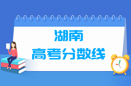 2021年湖南高考分数线公布（本科批+专科批+艺术体育类+职高对口）